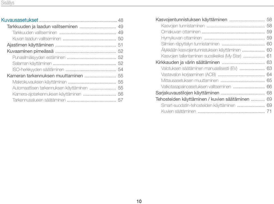 .. 55 Automaattisen tarkennuksen käyttäminen... 55 Kamera-ajotarkennuksen käyttäminen... 56 Tarkennusalueen säätäminen... 57 Kasvojentunnistuksen käyttäminen... 58 Kasvojen tunnistaminen.