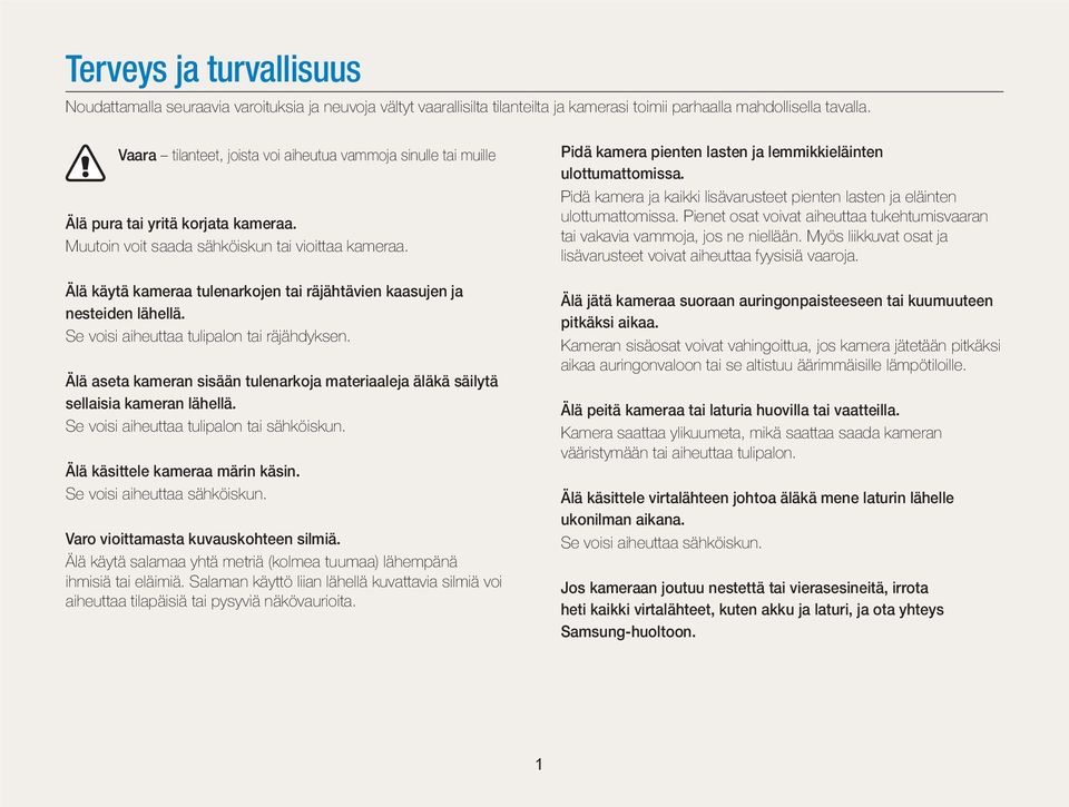 Älä käytä kameraa tulenarkojen tai räjähtävien kaasujen ja nesteiden lähellä. Se voisi aiheuttaa tulipalon tai räjähdyksen.