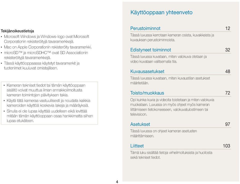 Kameran tekniset tiedot tai tämän käyttöoppaan sisältö voivat muuttua ilman ennakkoilmoitusta kameran toimintojen päivityksen takia.