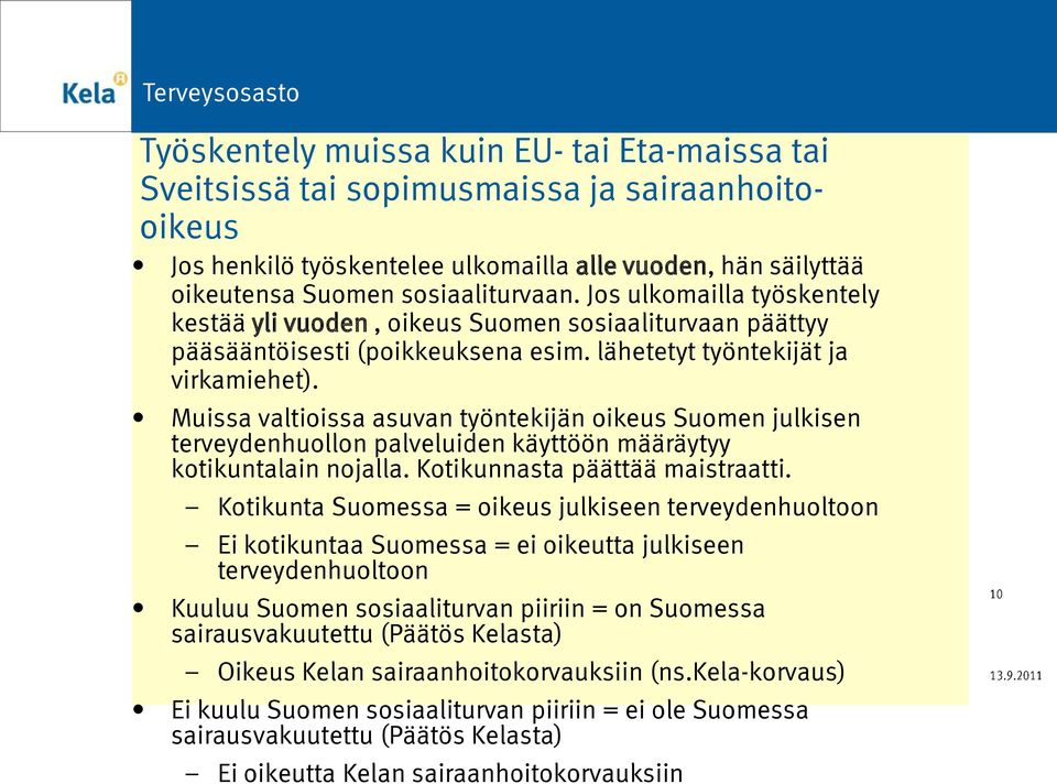 Muissa valtioissa asuvan työntekijän oikeus Suomen julkisen terveydenhuollon palveluiden käyttöön määräytyy kotikuntalain nojalla. Kotikunnasta päättää maistraatti.