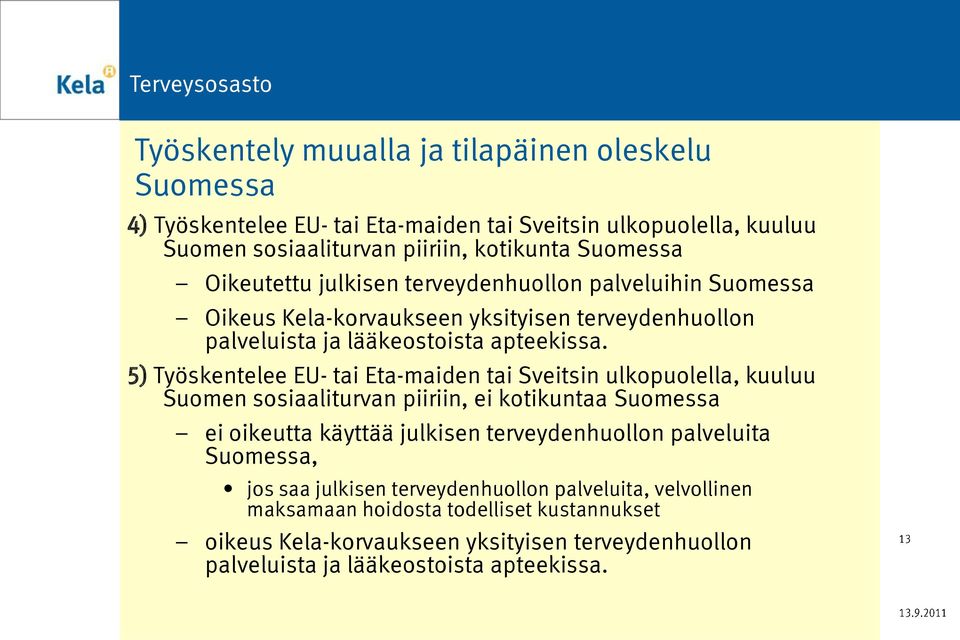 5) Työskentelee EU- tai Eta-maiden tai Sveitsin ulkopuolella, kuuluu Suomen sosiaaliturvan piiriin, ei kotikuntaa Suomessa ei oikeutta käyttää julkisen terveydenhuollon