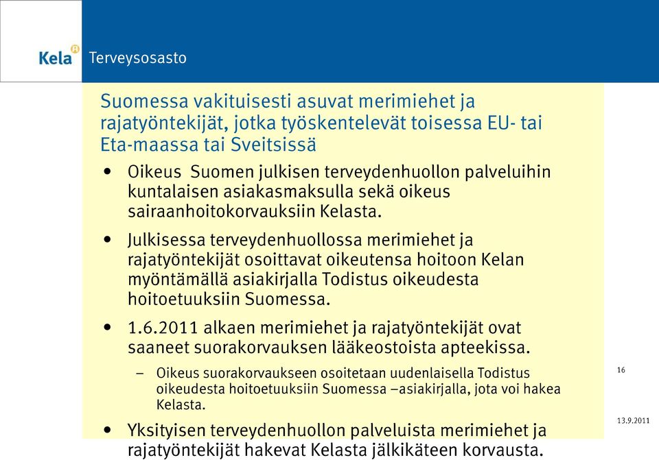 Julkisessa terveydenhuollossa merimiehet ja rajatyöntekijät osoittavat oikeutensa hoitoon Kelan myöntämällä asiakirjalla Todistus oikeudesta hoitoetuuksiin Suomessa. 1.6.