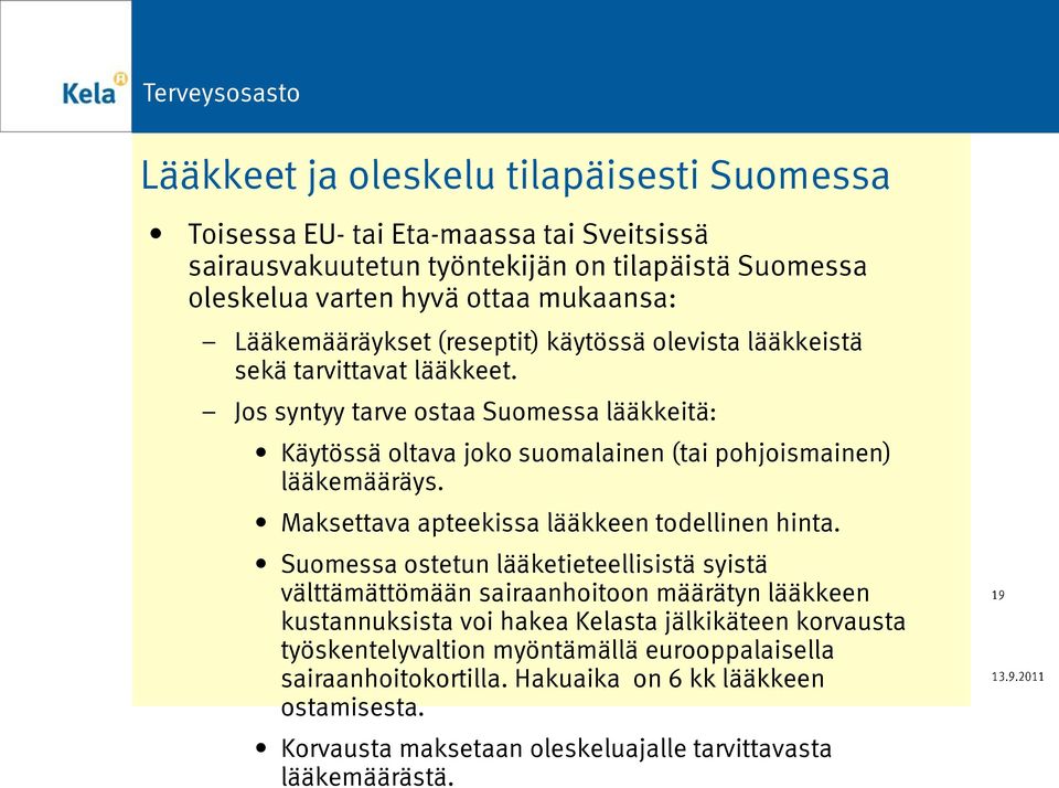 Jos syntyy tarve ostaa Suomessa lääkkeitä: Käytössä oltava joko suomalainen (tai pohjoismainen) lääkemääräys. Maksettava apteekissa lääkkeen todellinen hinta.