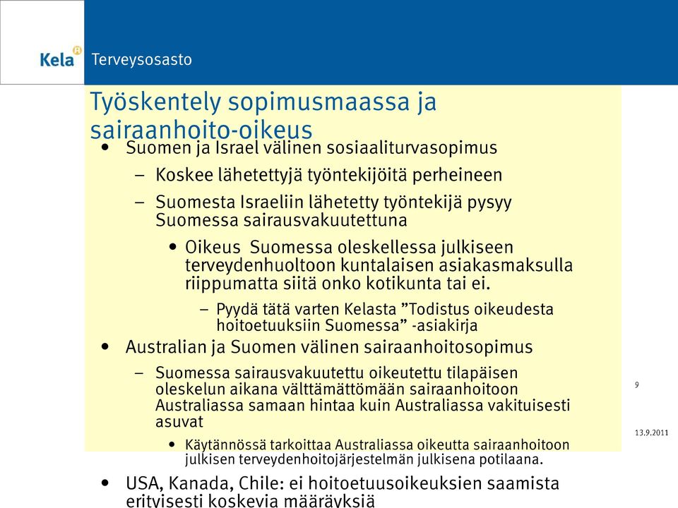 Pyydä tätä varten Kelasta Todistus oikeudesta hoitoetuuksiin Suomessa -asiakirja Australian ja Suomen välinen sairaanhoitosopimus Suomessa sairausvakuutettu oikeutettu tilapäisen oleskelun aikana