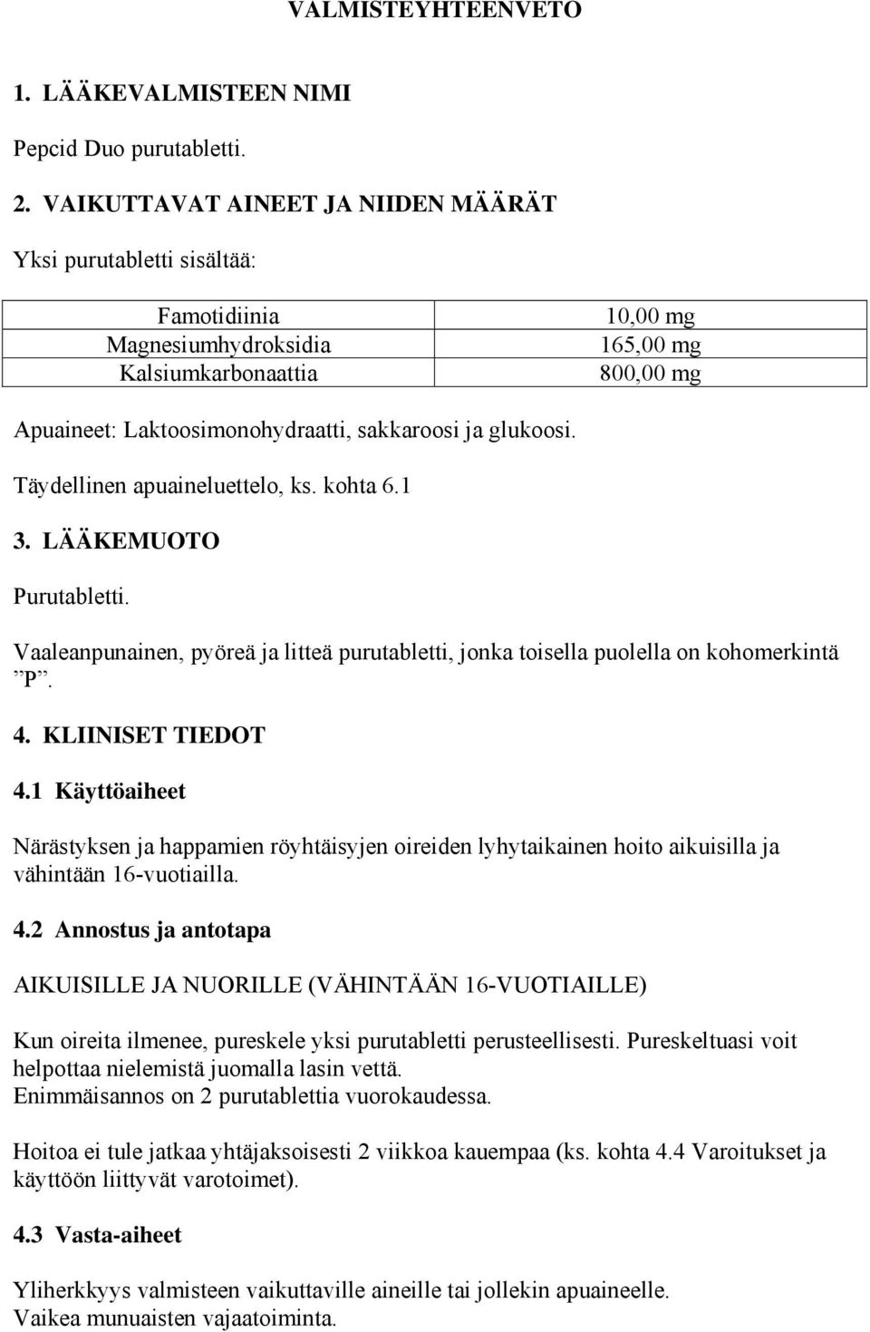 glukoosi. Täydellinen apuaineluettelo, ks. kohta 6.1 3. LÄÄKEMUOTO Purutabletti. Vaaleanpunainen, pyöreä ja litteä purutabletti, jonka toisella puolella on kohomerkintä P. 4. KLIINISET TIEDOT 4.