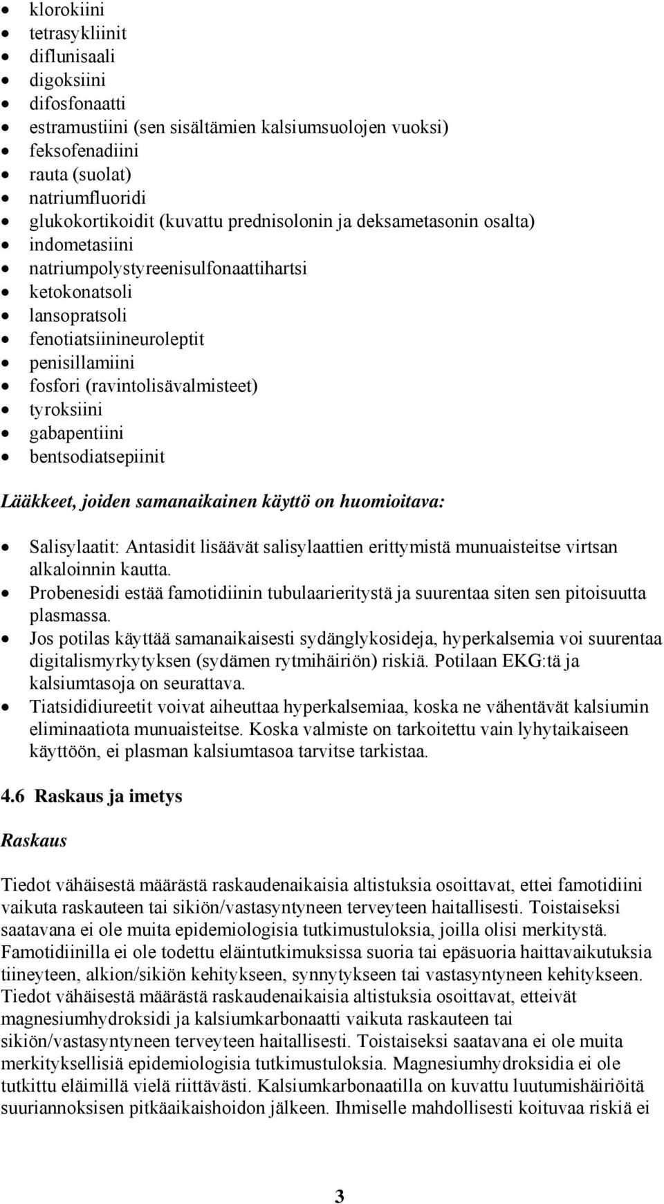 tyroksiini gabapentiini bentsodiatsepiinit Lääkkeet, joiden samanaikainen käyttö on huomioitava: Salisylaatit: Antasidit lisäävät salisylaattien erittymistä munuaisteitse virtsan alkaloinnin kautta.