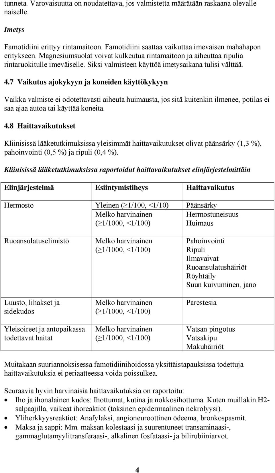 7 Vaikutus ajokykyyn ja koneiden käyttökykyyn Vaikka valmiste ei odotettavasti aiheuta huimausta, jos sitä kuitenkin ilmenee, potilas ei saa ajaa autoa tai käyttää koneita. 4.