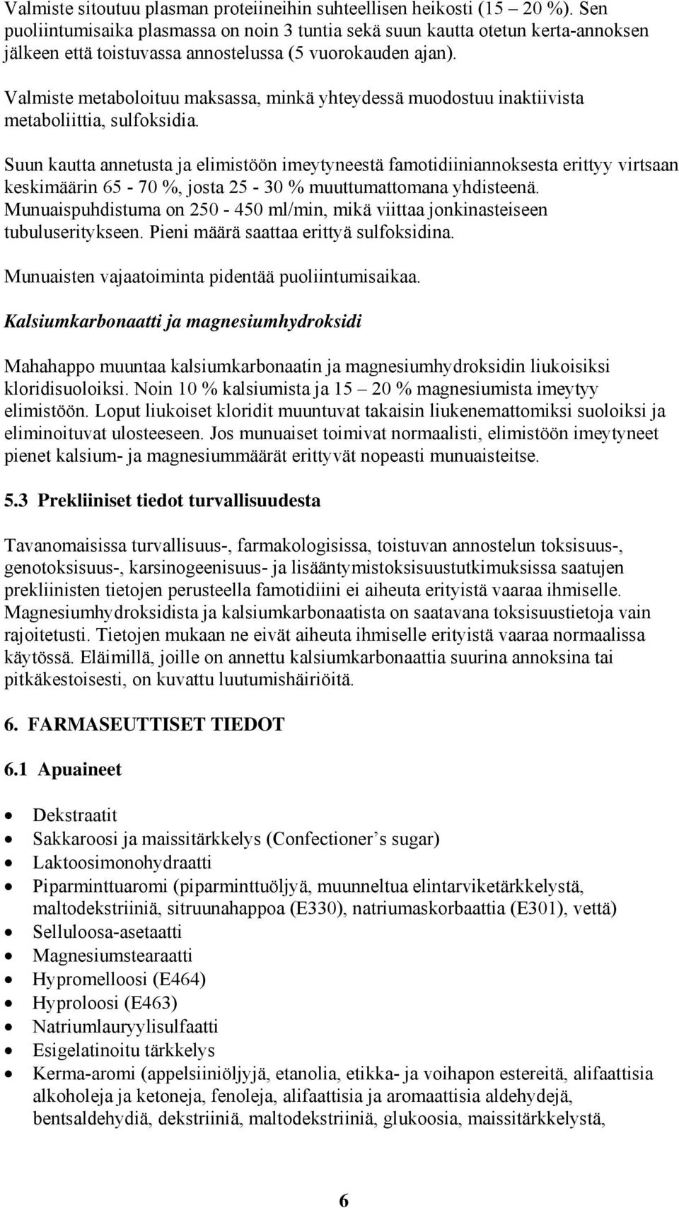 Valmiste metaboloituu maksassa, minkä yhteydessä muodostuu inaktiivista metaboliittia, sulfoksidia.