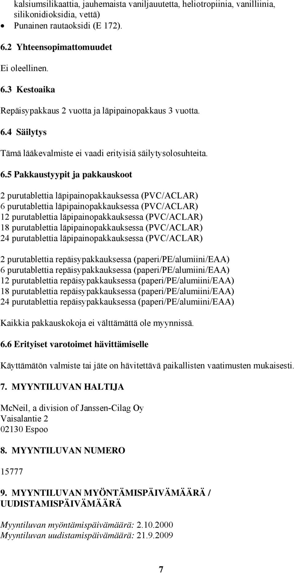 5 Pakkaustyypit ja pakkauskoot 2 purutablettia läpipainopakkauksessa (PVC/ACLAR) 6 purutablettia läpipainopakkauksessa (PVC/ACLAR) 12 purutablettia läpipainopakkauksessa (PVC/ACLAR) 18 purutablettia