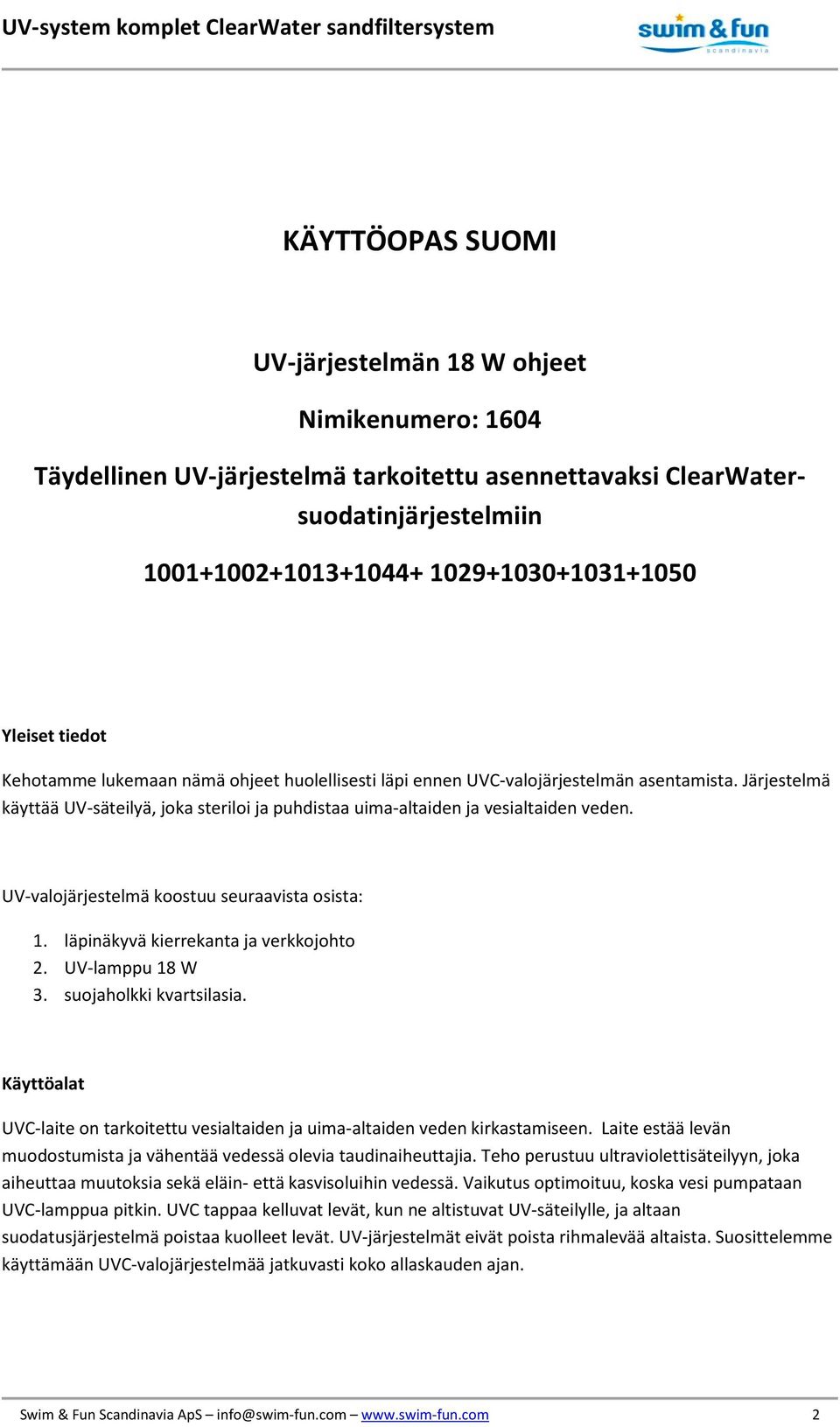 UV-valojärjestelmä koostuu seuraavista osista: 1. läpinäkyvä kierrekanta ja verkkojohto 2. UV-lamppu 18 W 3. suojaholkki kvartsilasia.