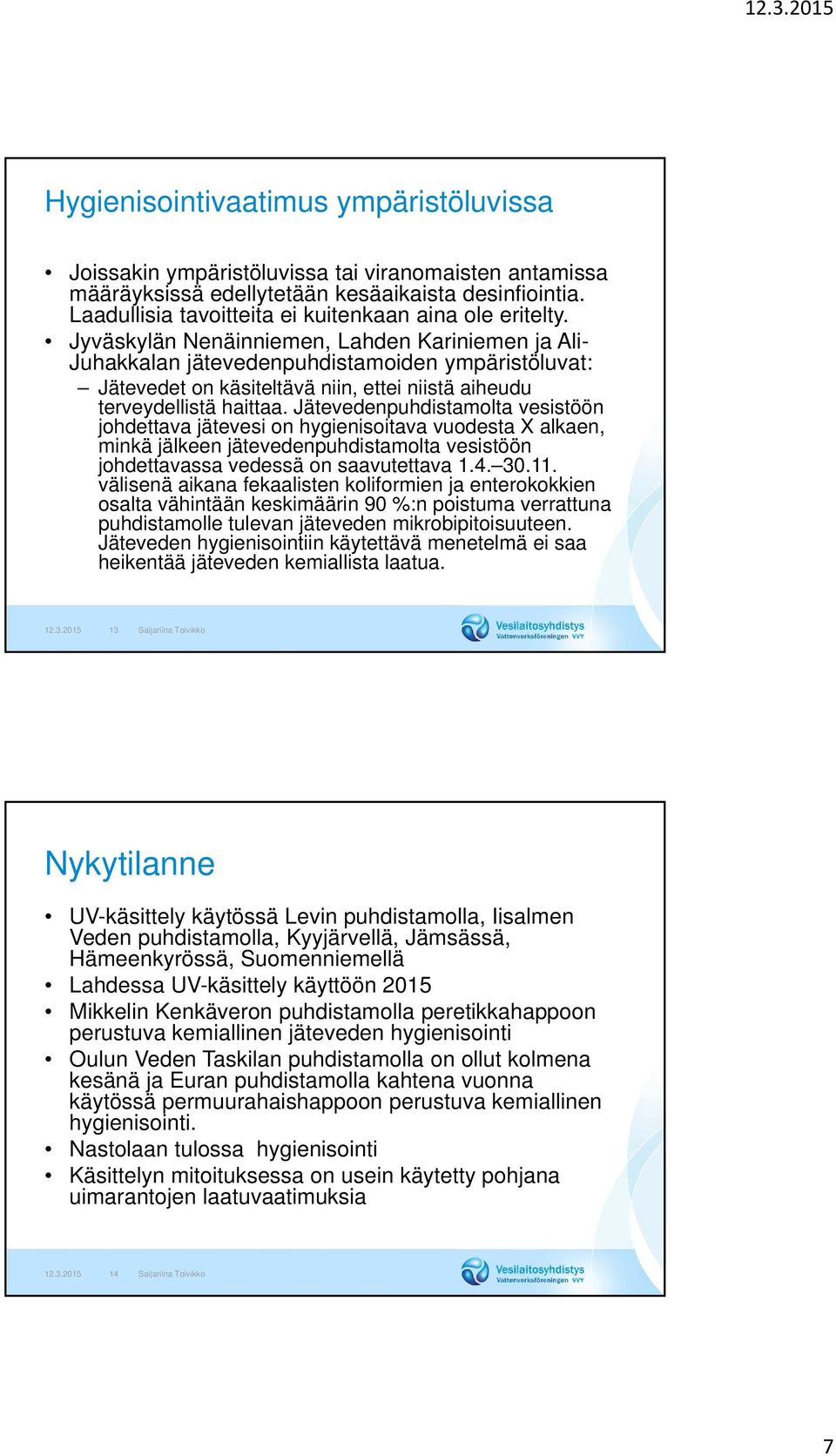Jyväskylän Nenäinniemen, Lahden Kariniemen ja Ali- Juhakkalan jätevedenpuhdistamoiden ympäristöluvat: Jätevedet on käsiteltävä niin, ettei niistä aiheudu terveydellistä haittaa.