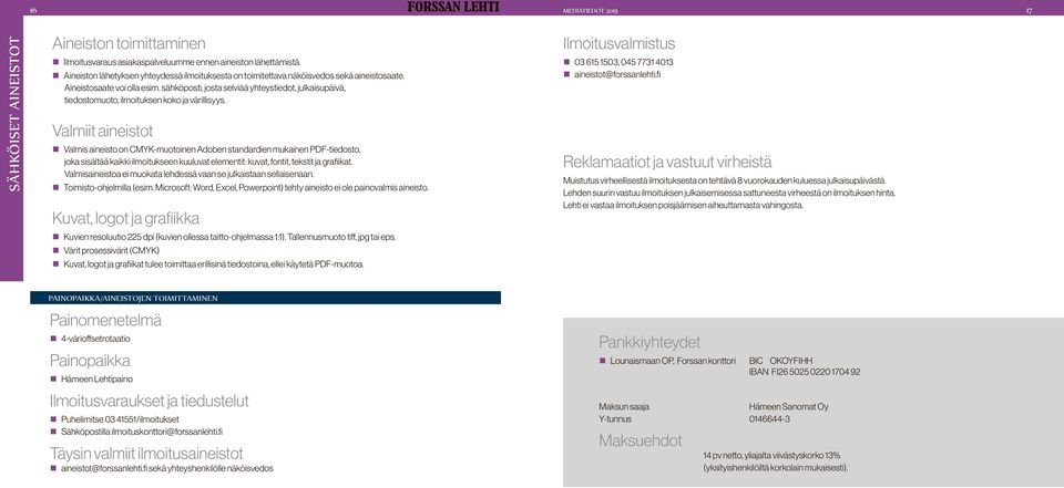 Valmiit aineist Valmis aineis on CMYK-muoinen Adoben standardien mukainen PDF-edos, joka sisältää kaikki ilmoitukseen kuuluvat element: kuvat, font, tekst ja grafiikat.