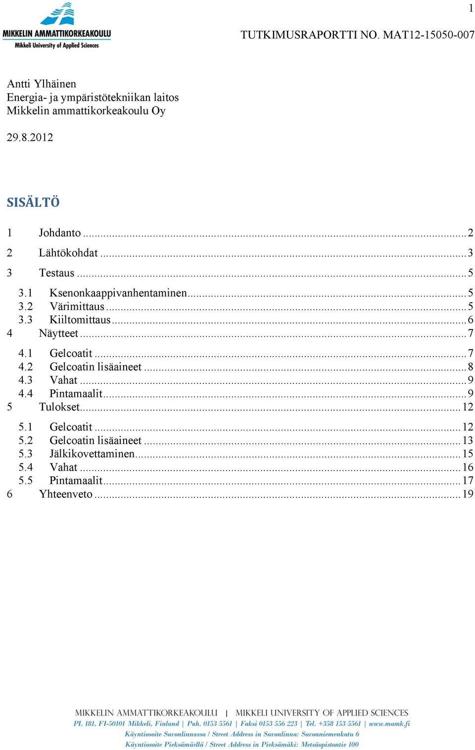 .. 6 4 Näytteet... 7 4.1 Gelcoatit... 7 4.2 Gelcoatin lisäaineet... 8 4.3 Vahat... 9 4.4 Pintamaalit... 9 5 Tulokset... 12 5.