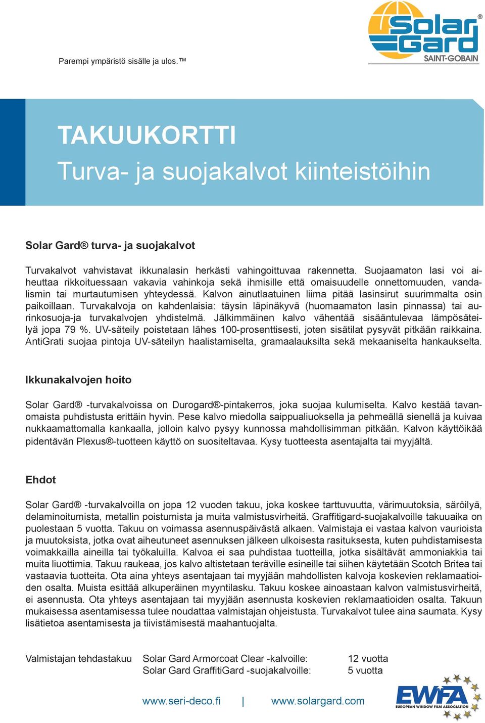 n ainutlaatuinen liima pitää lasinsirut suurimmalta osin paikoillaan. Turvakalvoja on kahdenlaisia: täysin läpinäkyvä (huomaamaton lasin pinnassa) tai aurinkosuoja-ja turvakalvojen yhdistelmä.