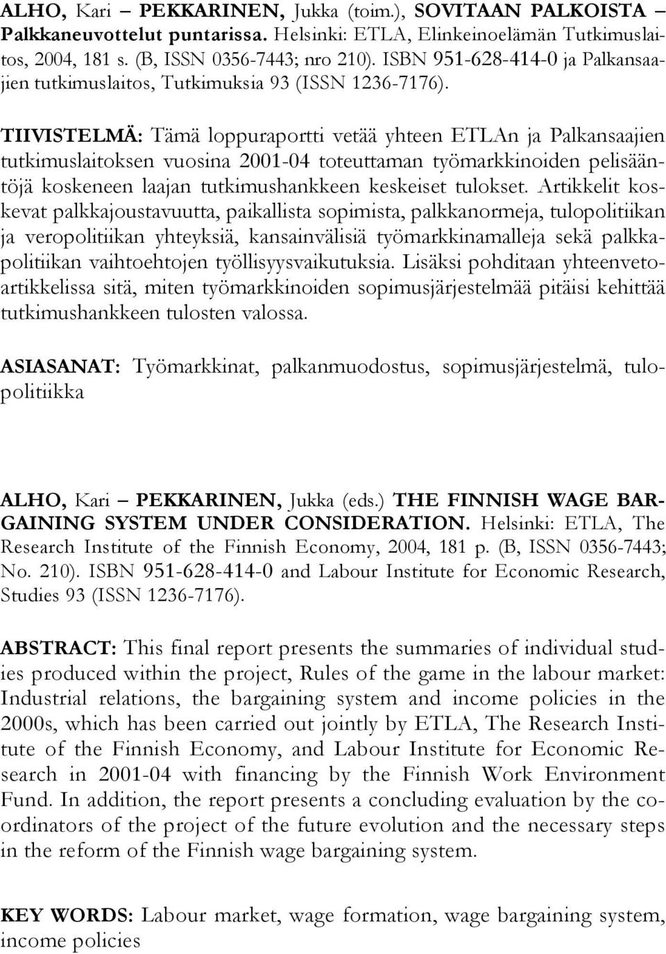 TIIVISTELMÄ: Tämä loppuraportti vetää yhteen ETLAn ja Palkansaajien tutkimuslaitoksen vuosina 2001-04 toteuttaman työmarkkinoiden pelisääntöjä koskeneen laajan tutkimushankkeen keskeiset tulokset.