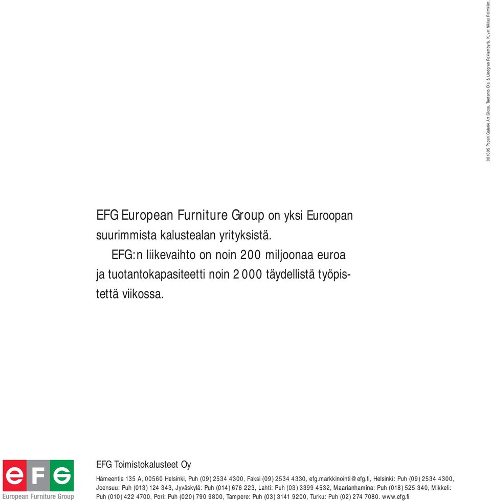 EFG:n liikevaihto on noin 200 miljoonaa euroa ja tuotantokapasiteetti noin 2 000 täydellistä työpistettä viikossa.
