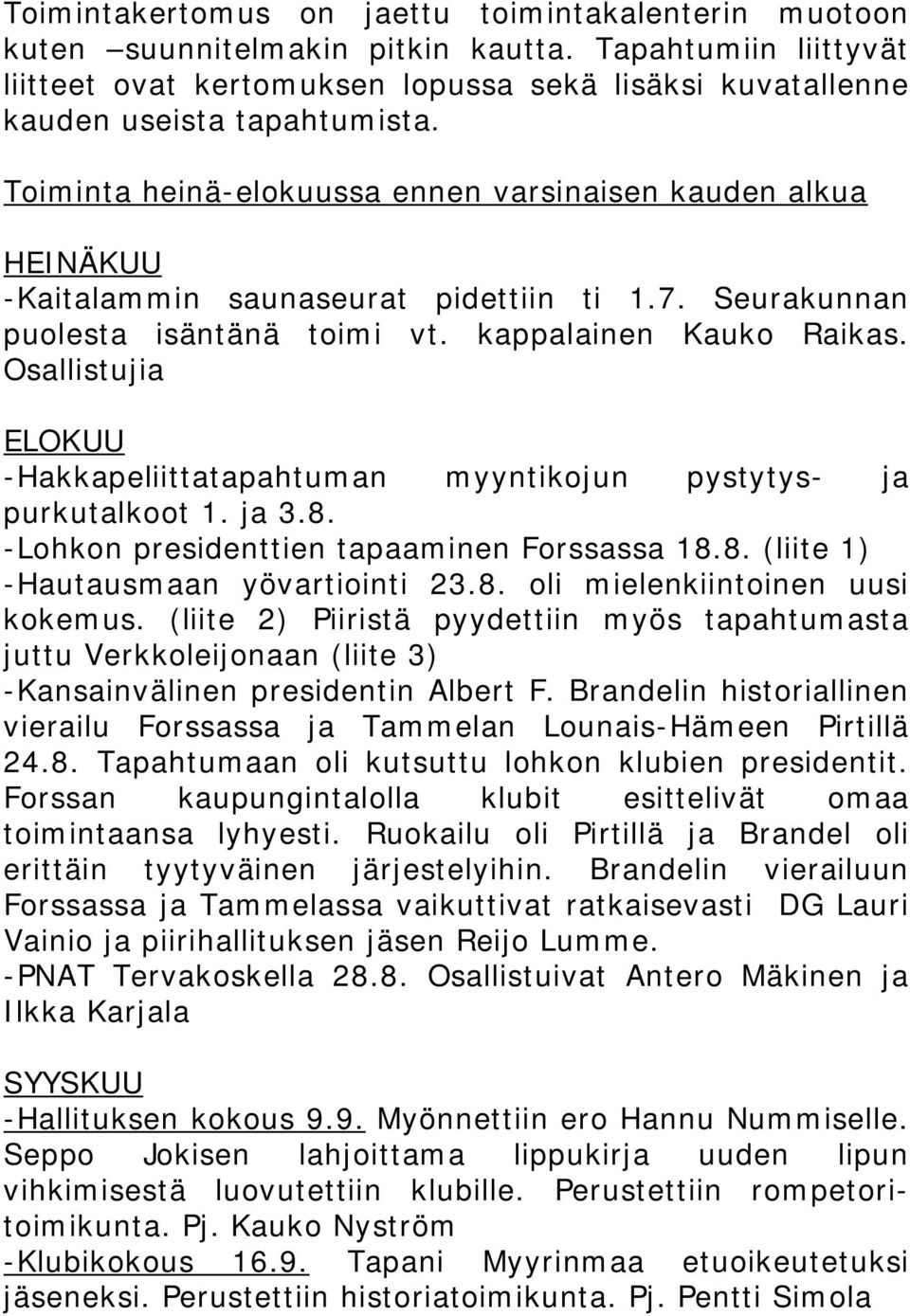 Osallistujia ELOKUU -Hakkapeliittatapahtuman myyntikojun pystytys- ja purkutalkoot 1. ja 3.8. -Lohkon presidenttien tapaaminen Forssassa 18.8. (liite 1) -Hautausmaan yövartiointi 23.8. oli mielenkiintoinen uusi kokemus.