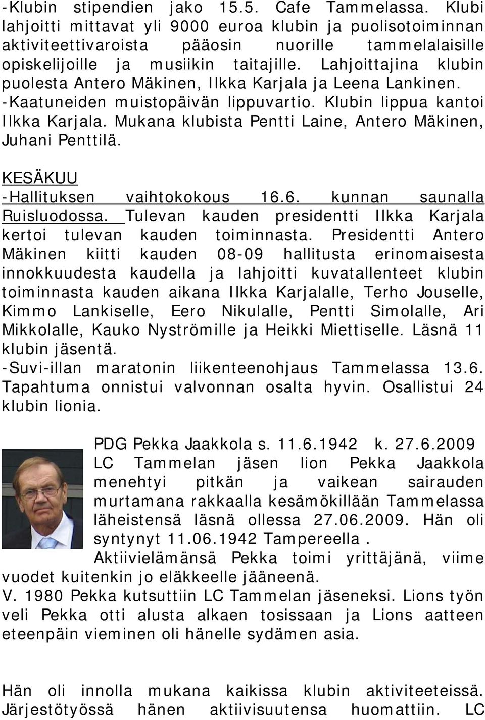 Lahjoittajina klubin puolesta Antero Mäkinen, Ilkka Karjala ja Leena Lankinen. -Kaatuneiden muistopäivän lippuvartio. Klubin lippua kantoi Ilkka Karjala.