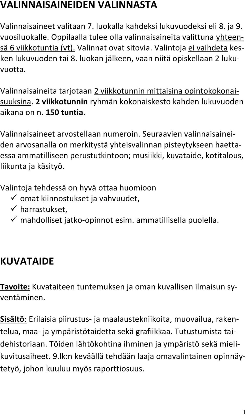 2 viikkotunnin ryhmän kokonaiskesto kahden lukuvuoden aikana on n. 150 tuntia. Valinnaisaineet arvostellaan numeroin.