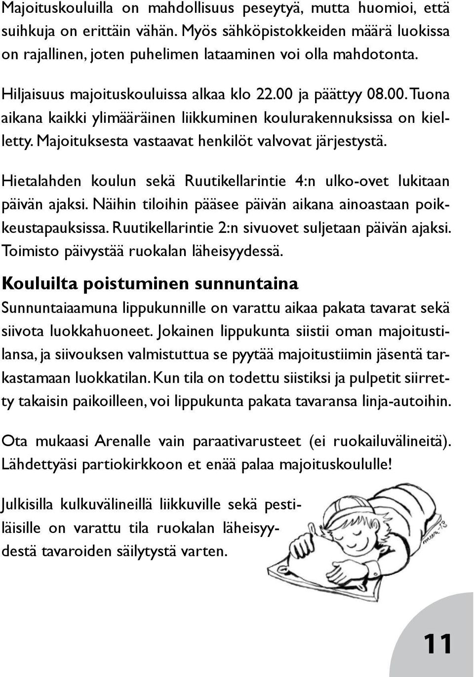 Hietalahden koulun sekä Ruutikellarintie 4:n ulko-ovet lukitaan päivän ajaksi. Näihin tiloihin pääsee päivän aikana ainoastaan poikkeustapauksissa.