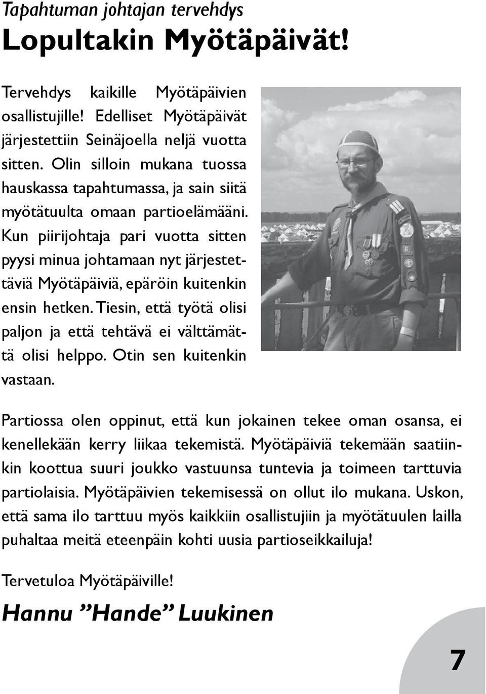 Kun piirijohtaja pari vuotta sitten pyysi minua johtamaan nyt järjestettäviä Myötäpäiviä, epäröin kuitenkin ensin hetken. Tiesin, että työtä olisi paljon ja että tehtävä ei välttämättä olisi helppo.