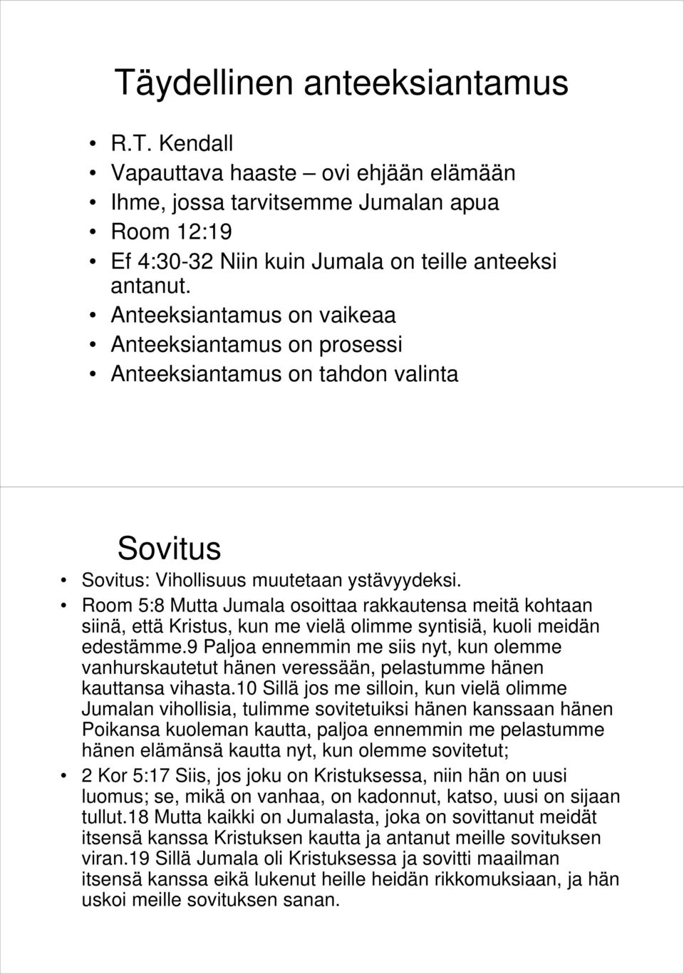 Room 5:8 Mutta Jumala osoittaa rakkautensa meitä kohtaan siinä, että Kristus, kun me vielä olimme syntisiä, kuoli meidän edestämme.