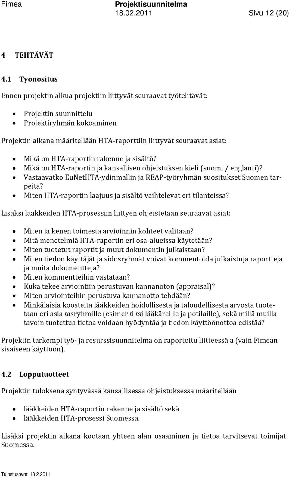 Mikä on HTA raportin rakenne ja sisältö? Mikä on HTA raportin ja kansallisen ohjeistuksen kieli (suomi / englanti)? Vastaavatko EuNetHTA ydinmallin ja REAP työryhmän suositukset Suomen tarpeita?