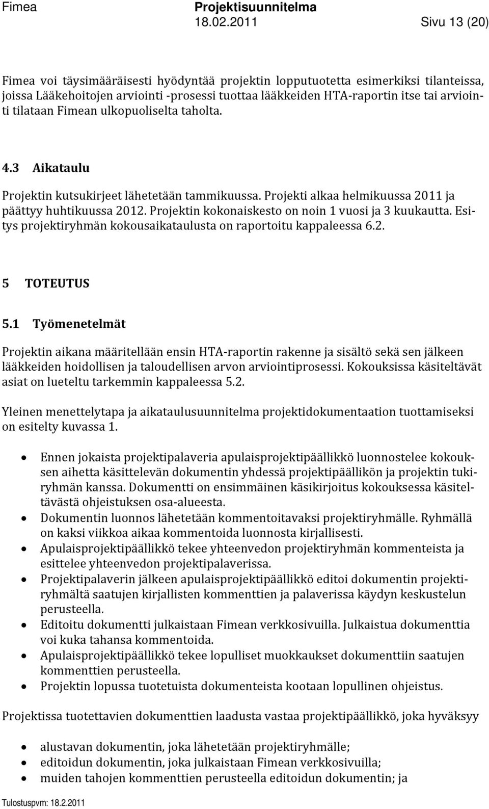 tilataan Fimean ulkopuoliselta taholta. 4.3 Aikataulu Projektin kutsukirjeet lähetetään tammikuussa. Projekti alkaa helmikuussa 2011 ja päättyy huhtikuussa 2012.