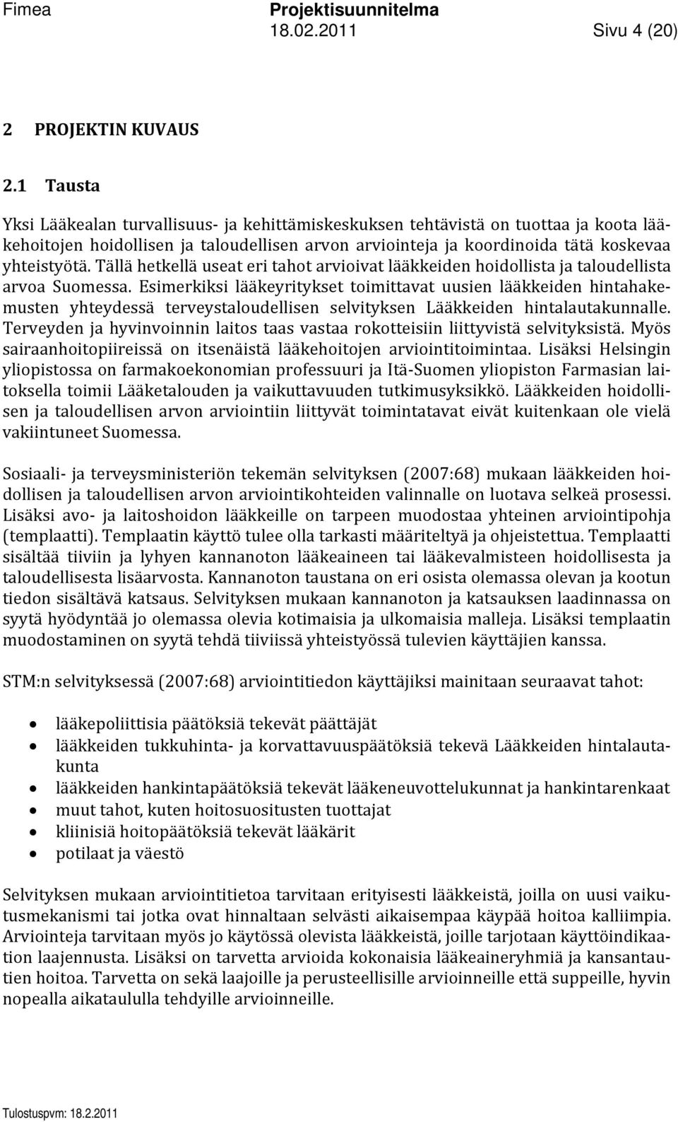 Tällä hetkellä useat eri tahot arvioivat lääkkeiden hoidollista ja taloudellista arvoa Suomessa.
