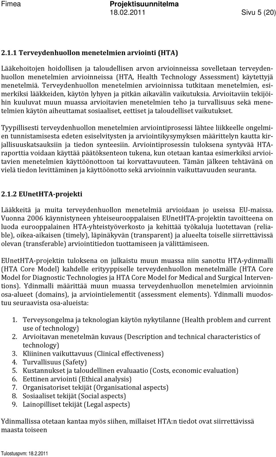 Arvioitaviin tekijöihin kuuluvat muun muassa arvioitavien menetelmien teho ja turvallisuus sekä menetelmien käytön aiheuttamat sosiaaliset, eettiset ja taloudelliset vaikutukset.