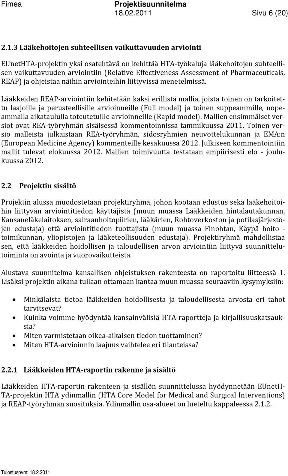 Lääkkeiden REAP arviointiin kehitetään kaksi erillistä mallia, joista toinen on tarkoitettu laajoille ja perusteellisille arvioinneille (Full model) ja toinen suppeammille, nopeammalla aikataululla