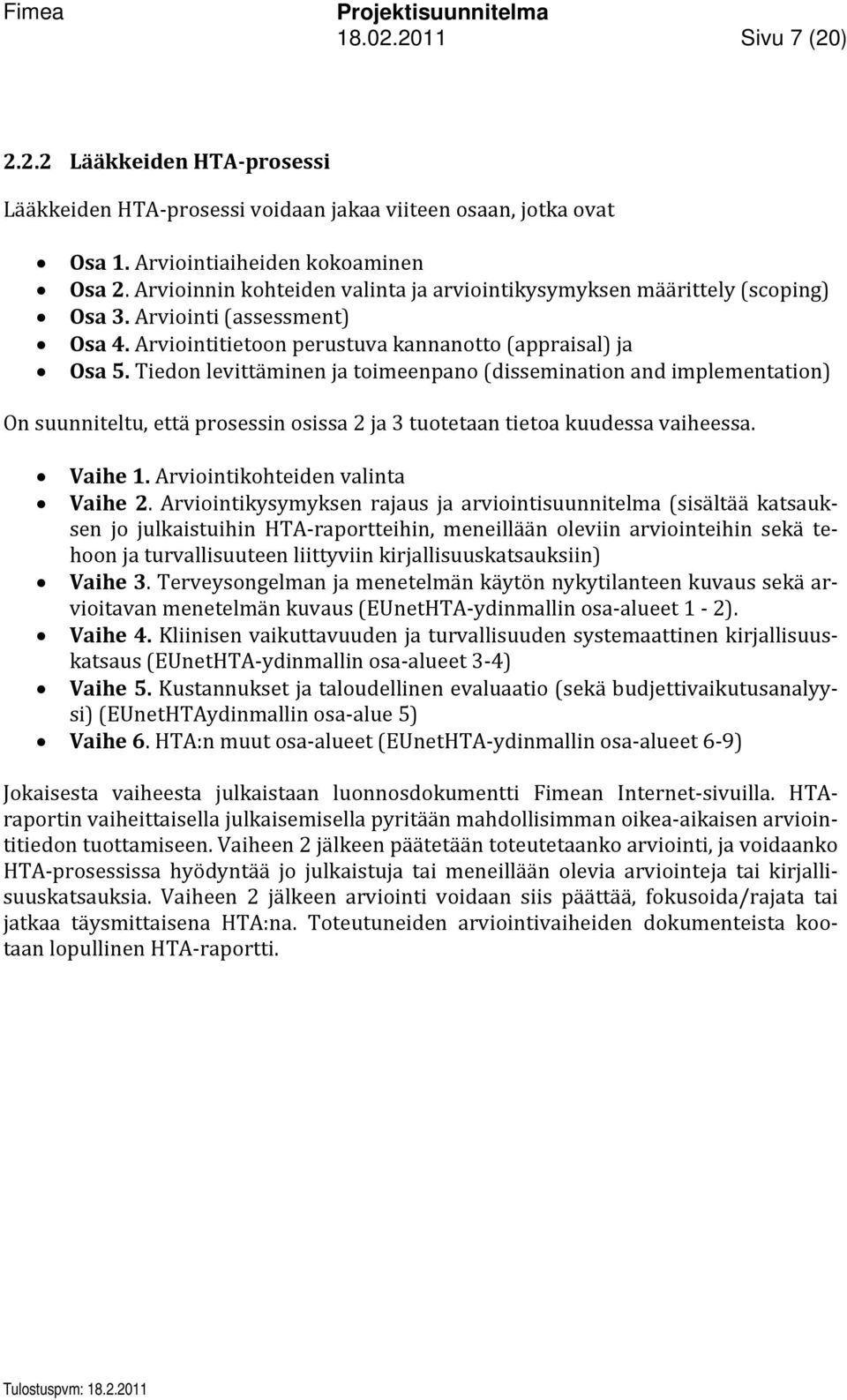 Tiedon levittäminen ja toimeenpano (dissemination and implementation) On suunniteltu, että prosessin osissa 2 ja 3 tuotetaan tietoa kuudessa vaiheessa. Vaihe 1. Arviointikohteiden valinta Vaihe 2.