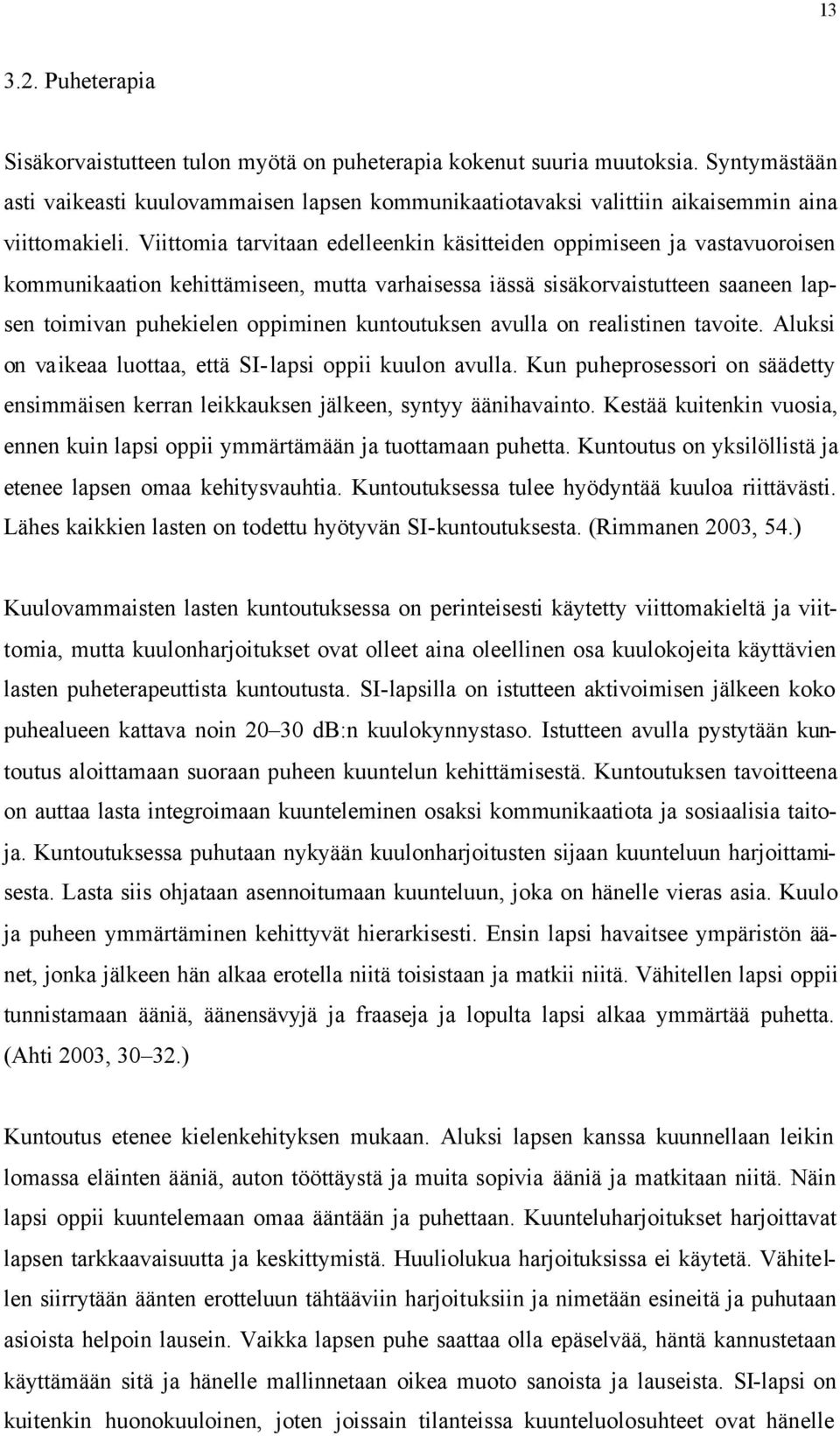 Viittomia tarvitaan edelleenkin käsitteiden oppimiseen ja vastavuoroisen kommunikaation kehittämiseen, mutta varhaisessa iässä sisäkorvaistutteen saaneen lapsen toimivan puhekielen oppiminen