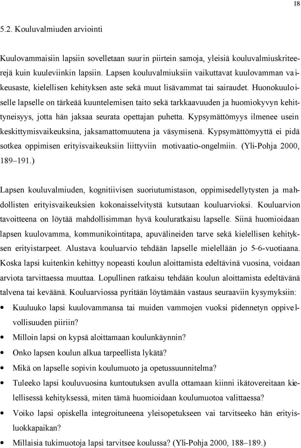 Huonokuulo i- selle lapselle on tärkeää kuuntelemisen taito sekä tarkkaavuuden ja huomiokyvyn kehittyneisyys, jotta hän jaksaa seurata opettajan puhetta.