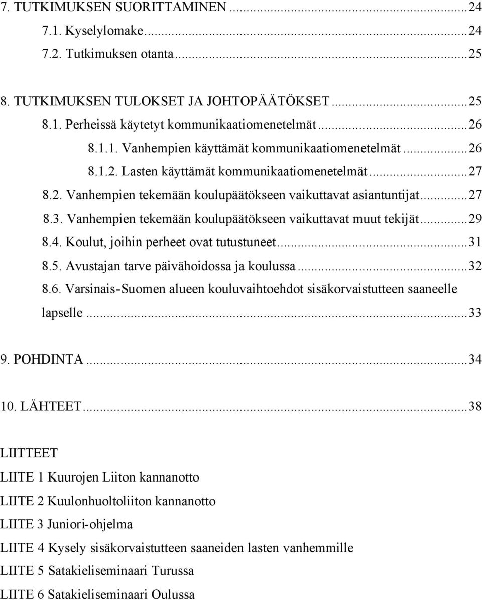 ..29 8.4. Koulut, joihin perheet ovat tutustuneet...31 8.5. Avustajan tarve päivähoidossa ja koulussa...32 8.6. Varsinais-Suomen alueen kouluvaihtoehdot sisäkorvaistutteen saaneelle lapselle...33 9.