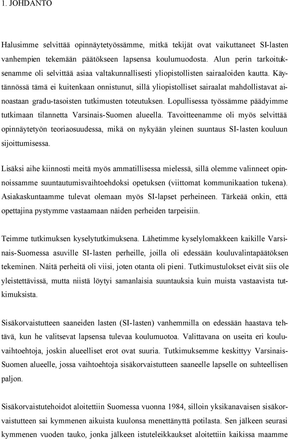 Käytännössä tämä ei kuitenkaan onnistunut, sillä yliopistolliset sairaalat mahdollistavat ainoastaan gradu-tasoisten tutkimusten toteutuksen.