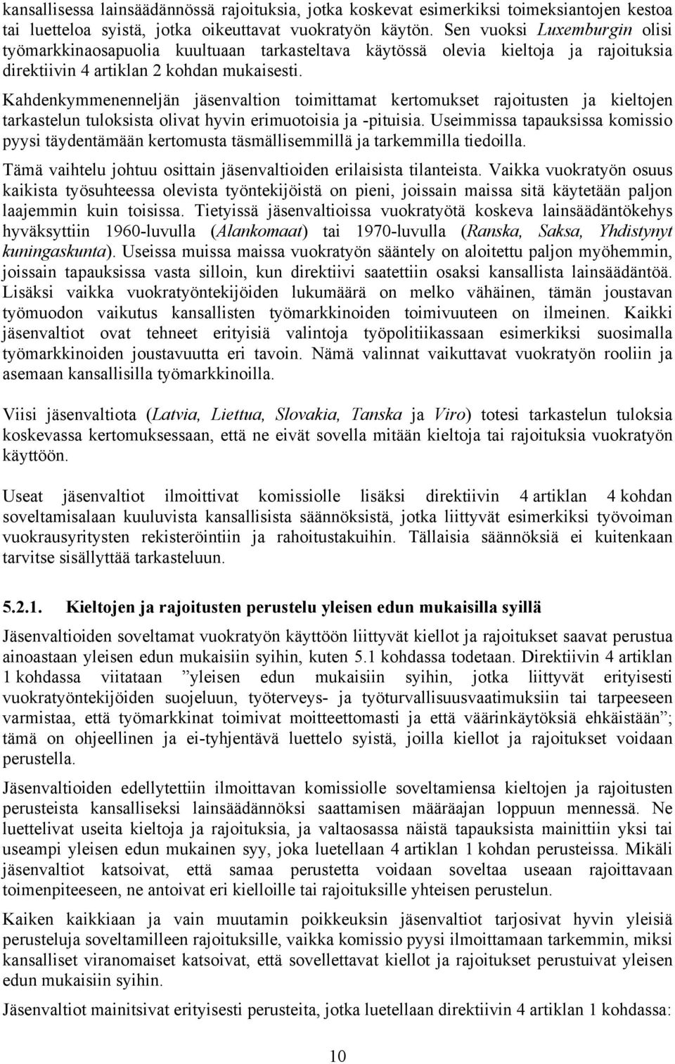 Kahdenkymmenenneljän jäsenvaltion toimittamat kertomukset rajoitusten ja kieltojen tarkastelun tuloksista olivat hyvin erimuotoisia ja -pituisia.