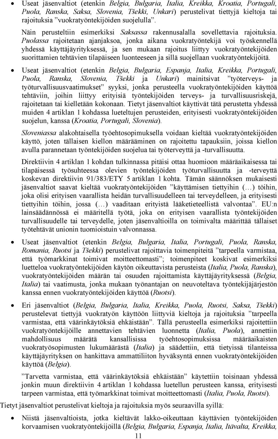 Puolassa rajoitetaan ajanjaksoa, jonka aikana vuokratyöntekijä voi työskennellä yhdessä käyttäjäyrityksessä, ja sen mukaan rajoitus liittyy vuokratyöntekijöiden suorittamien tehtävien tilapäiseen