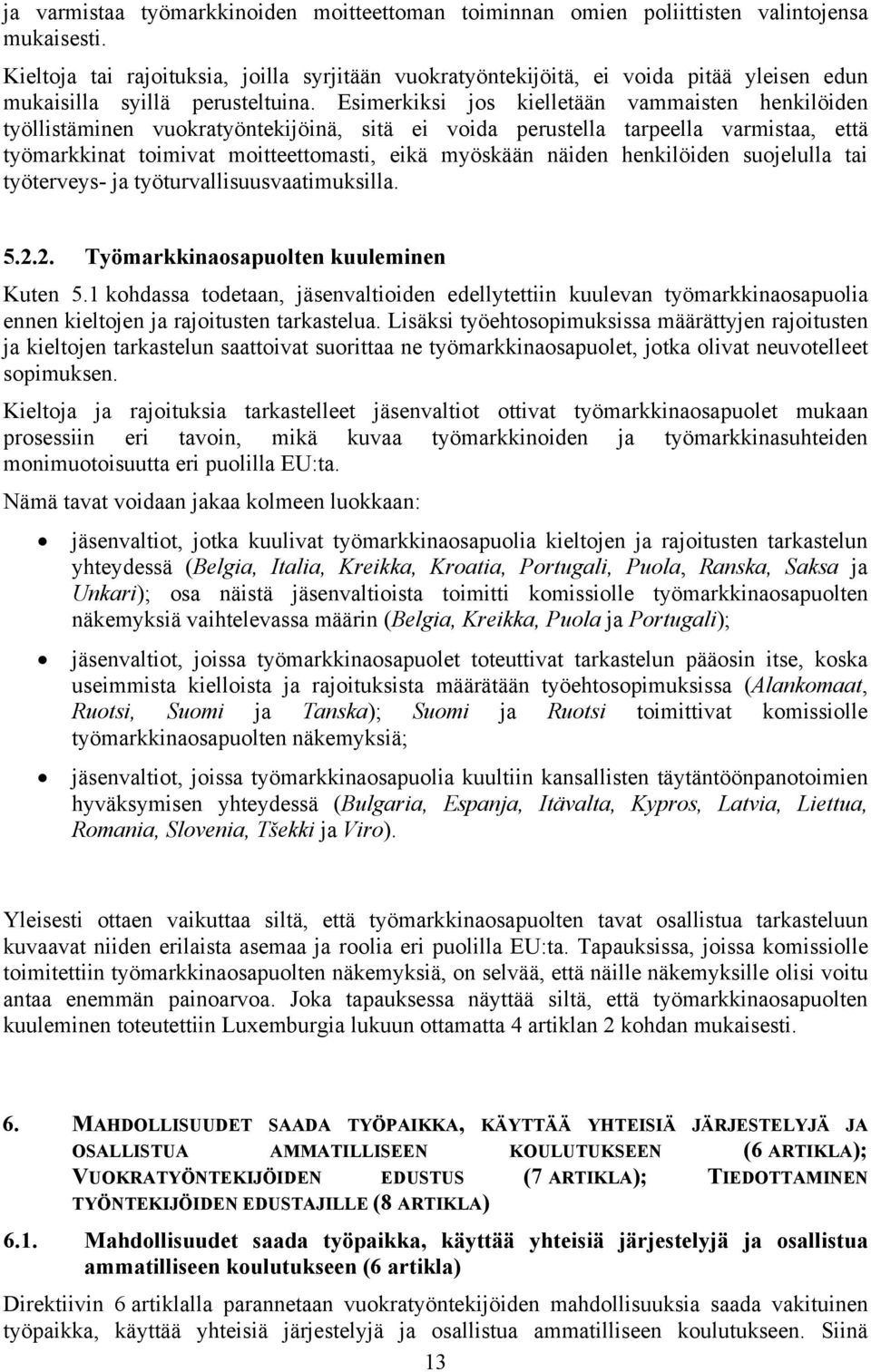 Esimerkiksi jos kielletään vammaisten henkilöiden työllistäminen vuokratyöntekijöinä, sitä ei voida perustella tarpeella varmistaa, että työmarkkinat toimivat moitteettomasti, eikä myöskään näiden