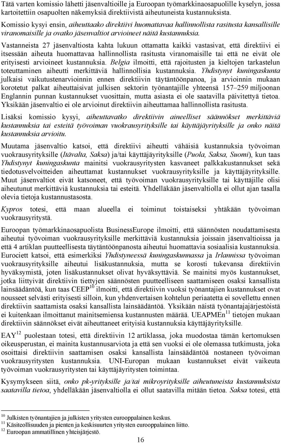 Vastanneista 27 jäsenvaltiosta kahta lukuun ottamatta kaikki vastasivat, että direktiivi ei itsessään aiheuta huomattavaa hallinnollista rasitusta viranomaisille tai että ne eivät ole erityisesti