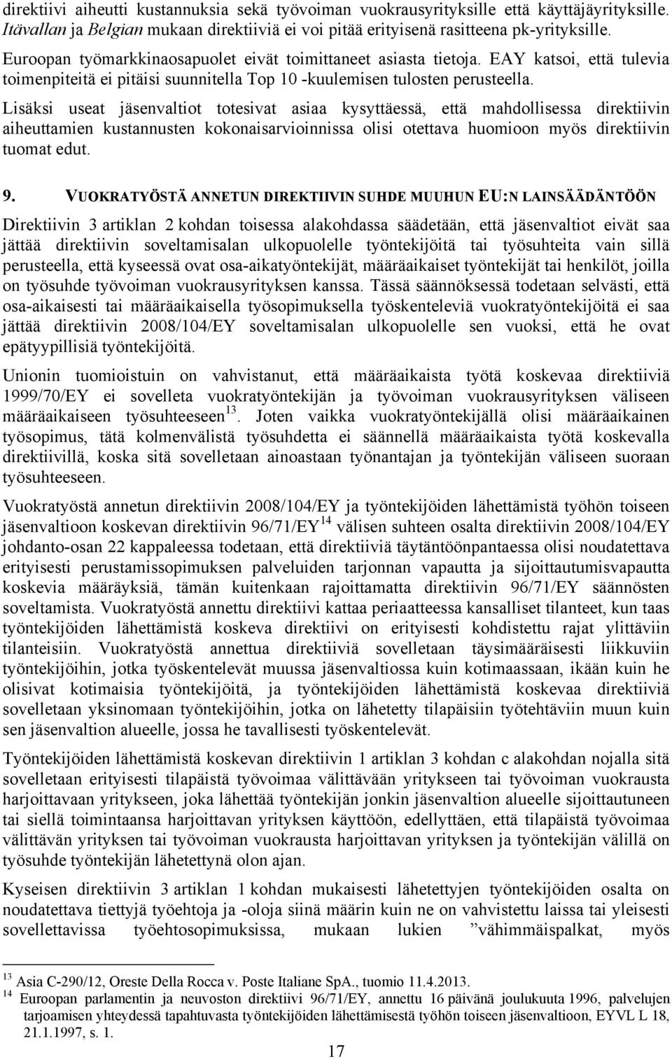 Lisäksi useat jäsenvaltiot totesivat asiaa kysyttäessä, että mahdollisessa direktiivin aiheuttamien kustannusten kokonaisarvioinnissa olisi otettava huomioon myös direktiivin tuomat edut. 9.
