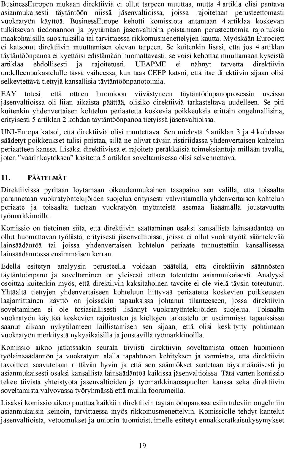 rikkomusmenettelyjen kautta. Myöskään Eurociett ei katsonut direktiivin muuttamisen olevan tarpeen.