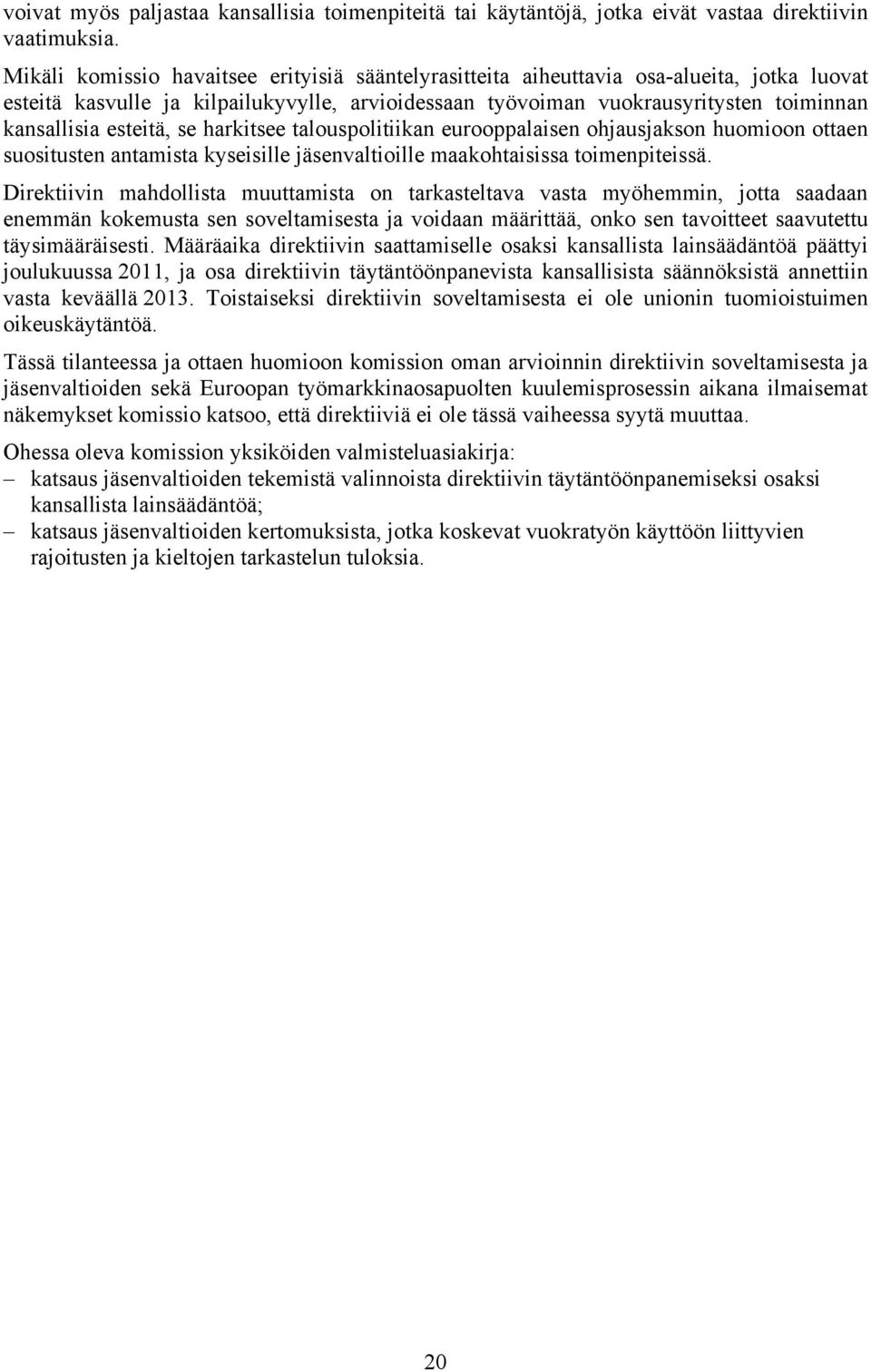 esteitä, se harkitsee talouspolitiikan eurooppalaisen ohjausjakson huomioon ottaen suositusten antamista kyseisille jäsenvaltioille maakohtaisissa toimenpiteissä.