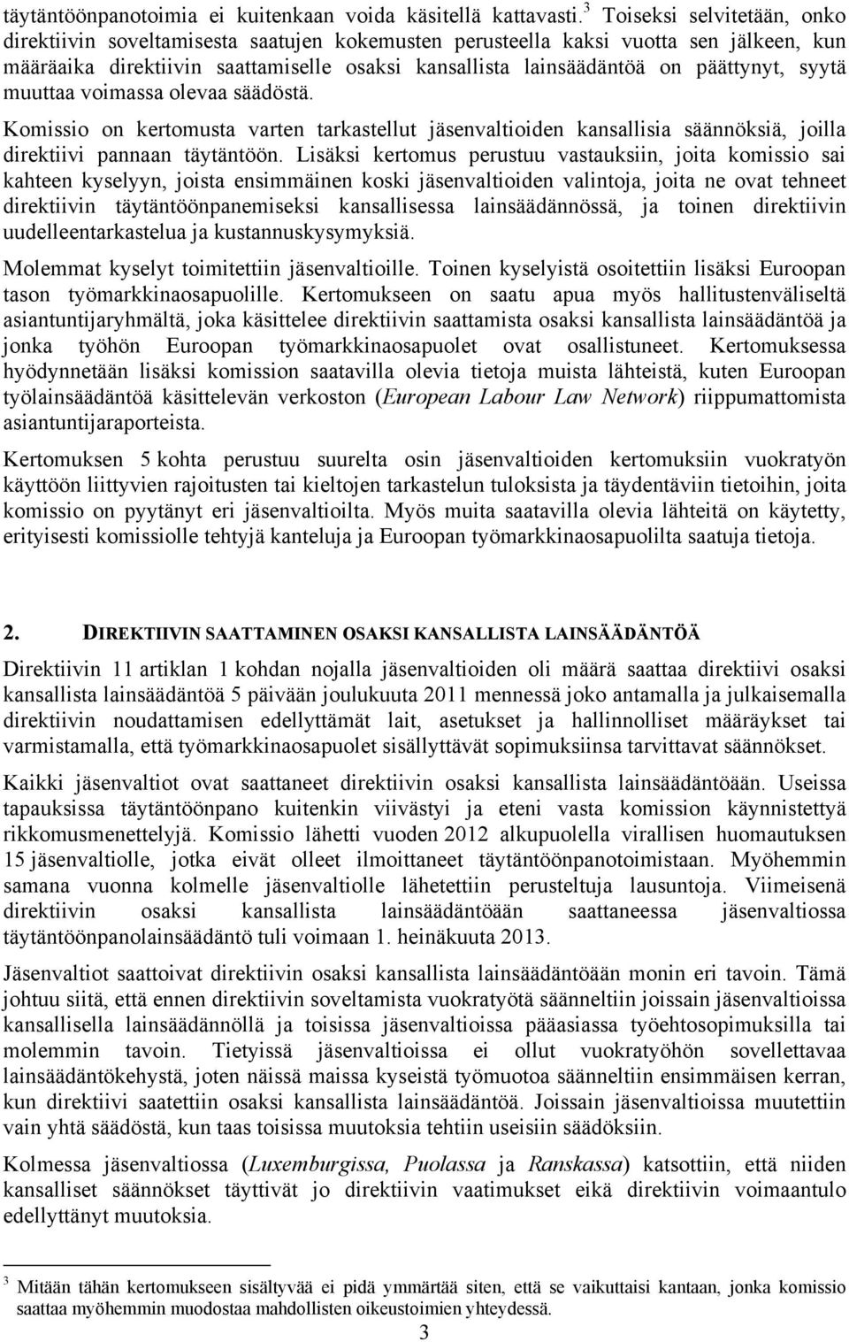 päättynyt, syytä muuttaa voimassa olevaa säädöstä. Komissio on kertomusta varten tarkastellut jäsenvaltioiden kansallisia säännöksiä, joilla direktiivi pannaan täytäntöön.