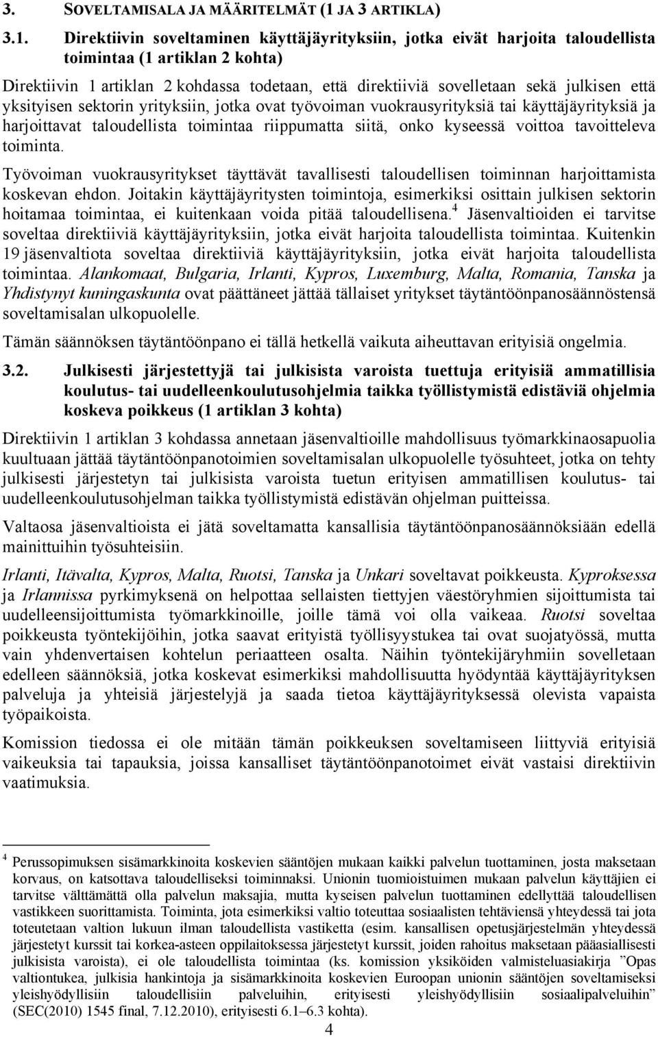Direktiivin soveltaminen käyttäjäyrityksiin, jotka eivät harjoita taloudellista toimintaa (1 artiklan 2 kohta) Direktiivin 1 artiklan 2 kohdassa todetaan, että direktiiviä sovelletaan sekä julkisen
