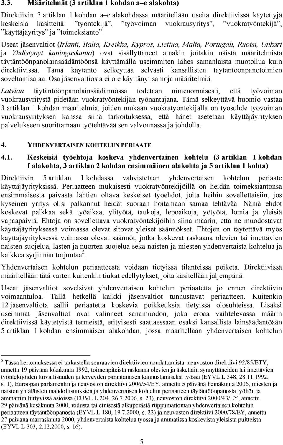Useat jäsenvaltiot (Irlanti, Italia, Kreikka, Kypros, Liettua, Malta, Portugali, Ruotsi, Unkari ja Yhdistynyt kuningaskunta) ovat sisällyttäneet ainakin joitakin näistä määritelmistä
