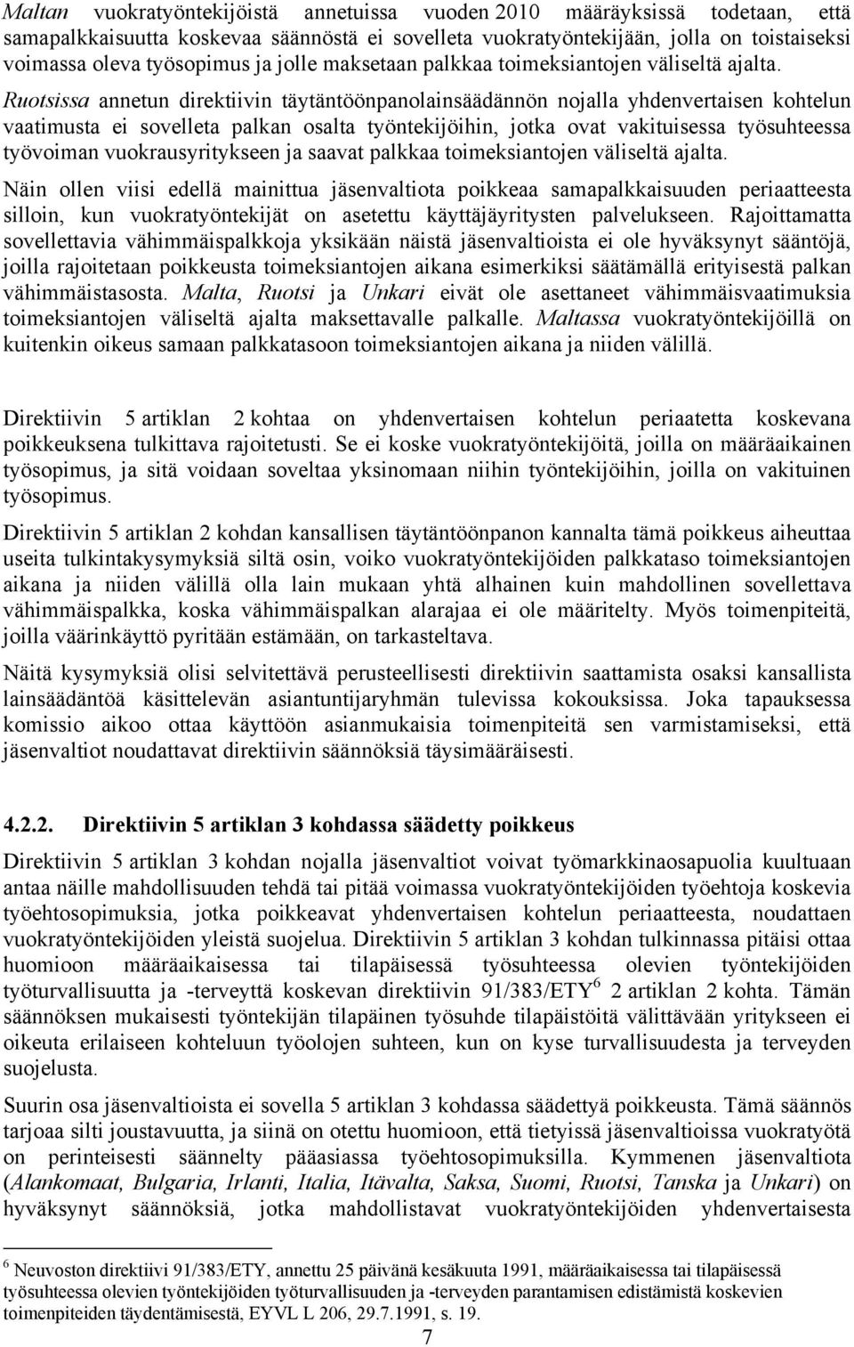 Ruotsissa annetun direktiivin täytäntöönpanolainsäädännön nojalla yhdenvertaisen kohtelun vaatimusta ei sovelleta palkan osalta työntekijöihin, jotka ovat vakituisessa työsuhteessa työvoiman