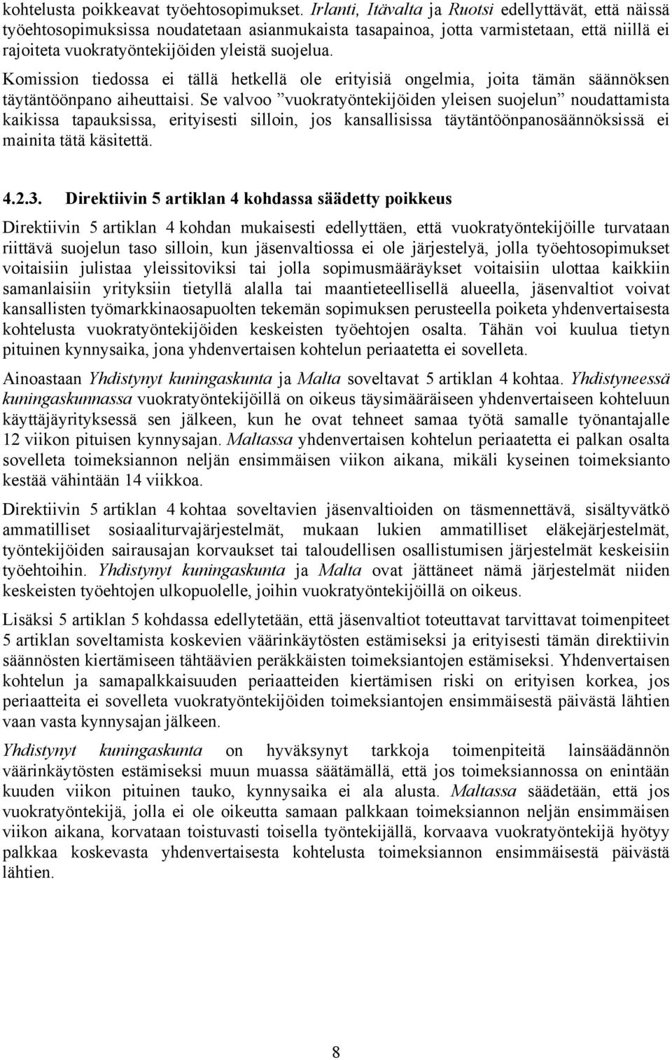 Komission tiedossa ei tällä hetkellä ole erityisiä ongelmia, joita tämän säännöksen täytäntöönpano aiheuttaisi.