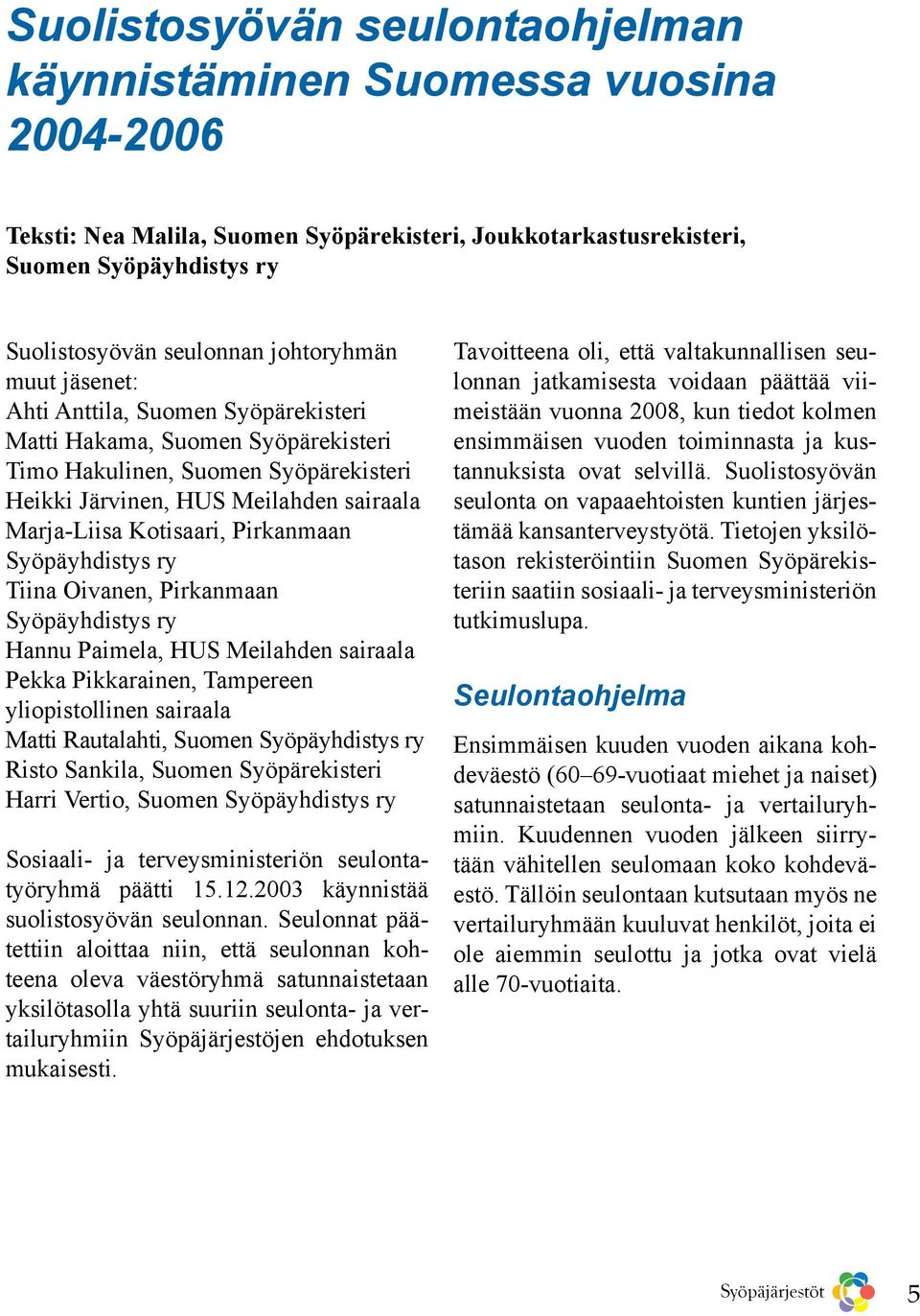 Pirkanmaan Syöpäyhdistys ry Tiina Oivanen, Pirkanmaan Syöpäyhdistys ry Hannu Paimela, HUS Meilahden sairaala Pekka Pikkarainen, Tampereen yliopistollinen sairaala Matti Rautalahti, Suomen