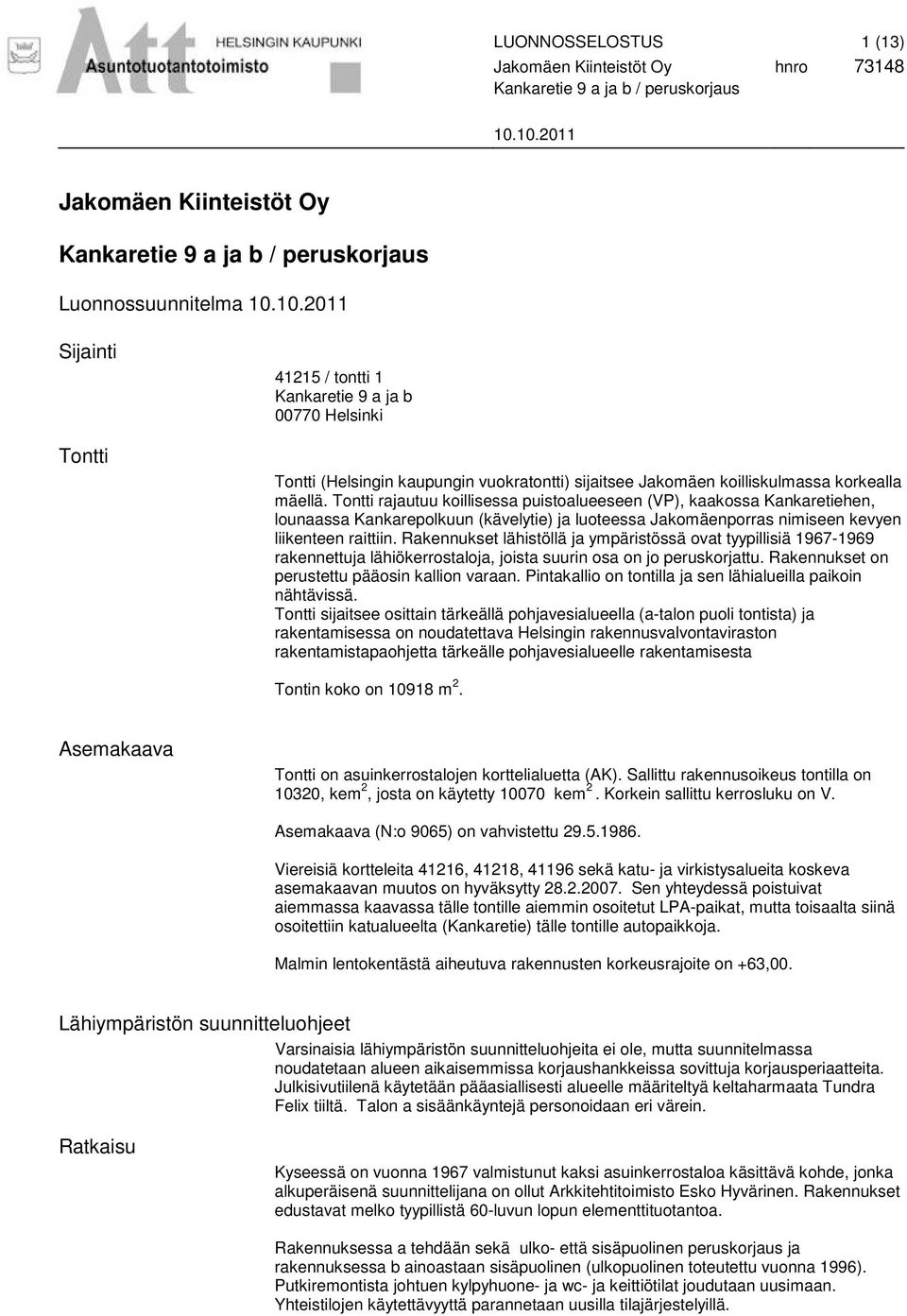 Tontti rajautuu koillisessa puistoalueeseen (VP), kaakossa Kankaretiehen, lounaassa Kankarepolkuun (kävelytie) ja luoteessa Jakomäenporras nimiseen kevyen liikenteen raittiin.